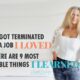 I Just Got Terminated from A Job I Loved – But Here Are 9 Most Valuable Things I Learned!